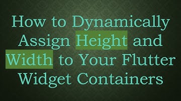 How to Dynamically Assign Height and Width to Your Flutter Widget Containers