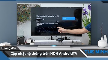 Hướng dẫn cập nhật Firmware trực tiếp trên Hệ điều hành AndroidTV