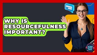Why Is Resourcefulness Important? - Customer Support Coach