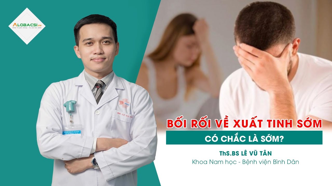 Bối rối về xuất tinh sớm, có chắc là sớm? | ThS.BS Lê Vũ Tân