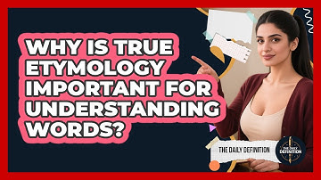Why Is True Etymology Important For Understanding Words? - The Daily Definition