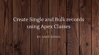 Create Single and Bulk records using Apex Classes.