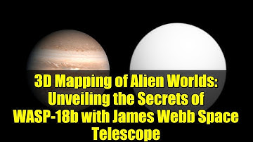 3D Mapping of Alien Worlds: Unveiling the Secrets of WASP-18b with James Webb Space Telescope