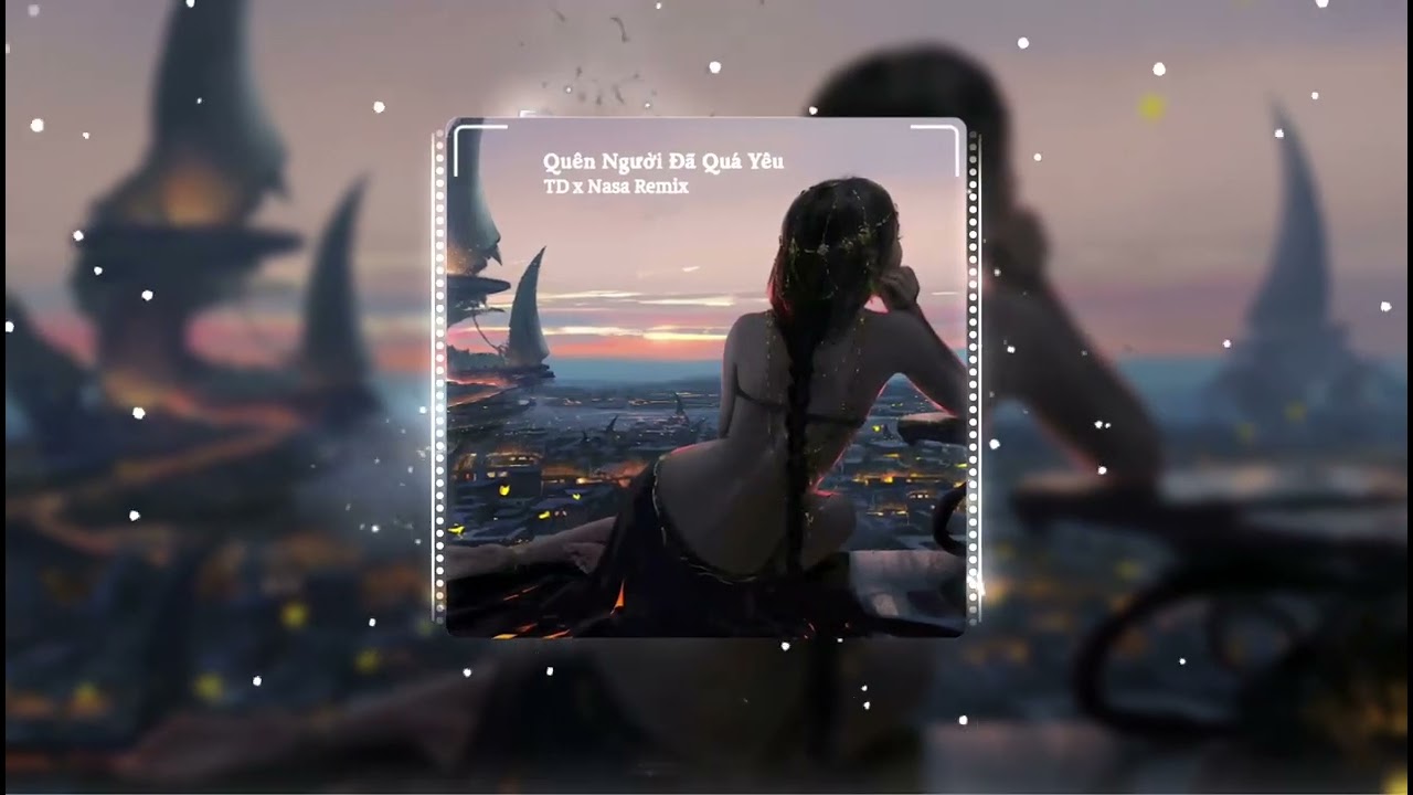 Quên người đã quá yêu TD x Nasa Remix
