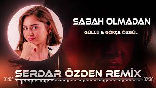Gökçe Özgül & Güllü - Sabah Olmadan ( Serdar Özden Remix ) Resimi
