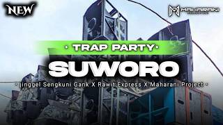 DJ SUWORO TRAP PARTY FYP VIRAL TIKTOK MAHARANI PROJECT X SENGKUNI GANK X RAWIT XPRESS JEMBER