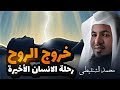 اللحظة التي لا مفر منها لحظة خروج الروح ماذا يحدث حين تخرج الروح الشيخ محمد الشنقيطي 