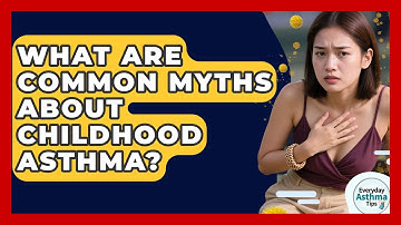 What Are Common Myths About Childhood Asthma? - Everyday Asthma Tips