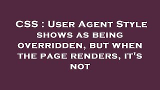 CSS : User Agent Style shows as being overridden, but when the page renders, it's not