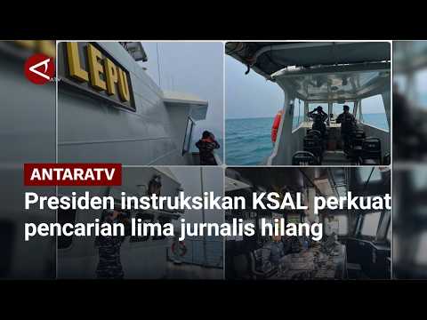 Presiden instruksikan KSAL perkuat pencarian lima jurnalis hilang
