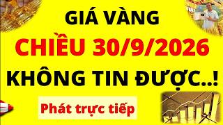 Trực tiếp giá vàng Chiều hôm nay ngày 30/9/2026 - Không tin được giá vàng 9999, vàng Sjc, Pnj, Doji