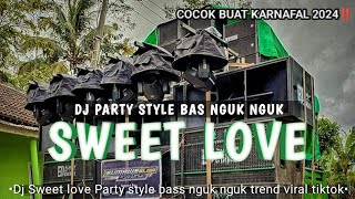 DJ SWEET LOVE PARTY STYLE MENGKANE BASS NGUK NGUK COCOK BUAT KARNAFAL 2024 || TREND VIRAL TIKTOK