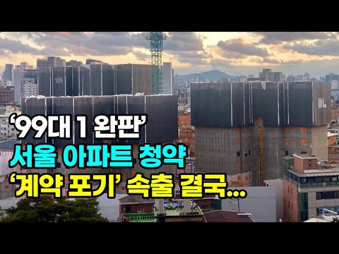 &#39;99대 1 완판&#39; 서울 아파트 청약, 계약 포기 속출 상황! 결국....