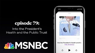 Into the President’s Health and Public Trust | Into America Podcast – Ep. 79 | MSNBC