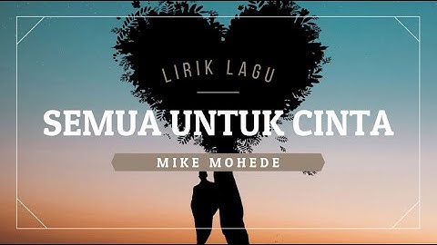 MIKE MOHEDE - Semua Untuk Cinta (Lirik Lagu)