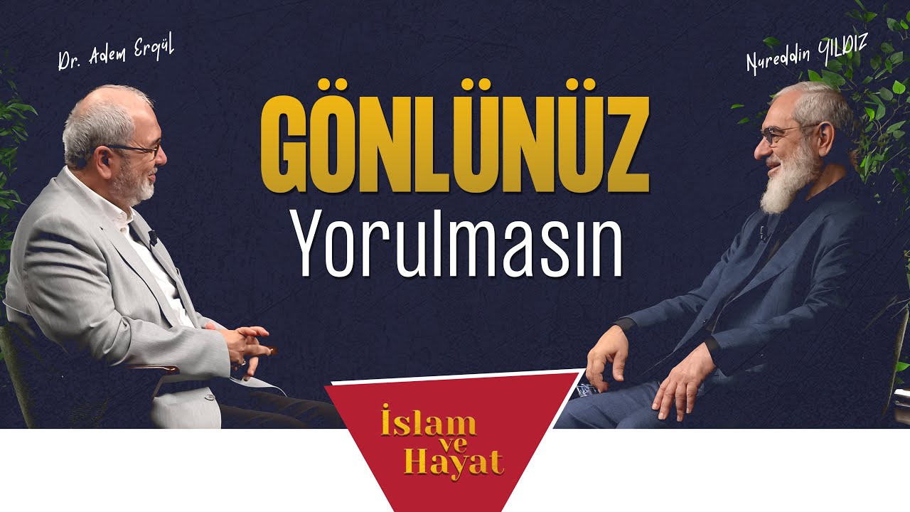 Gönlünüz Yorulmasın | İslam ve Hayat - [102. Bölüm]