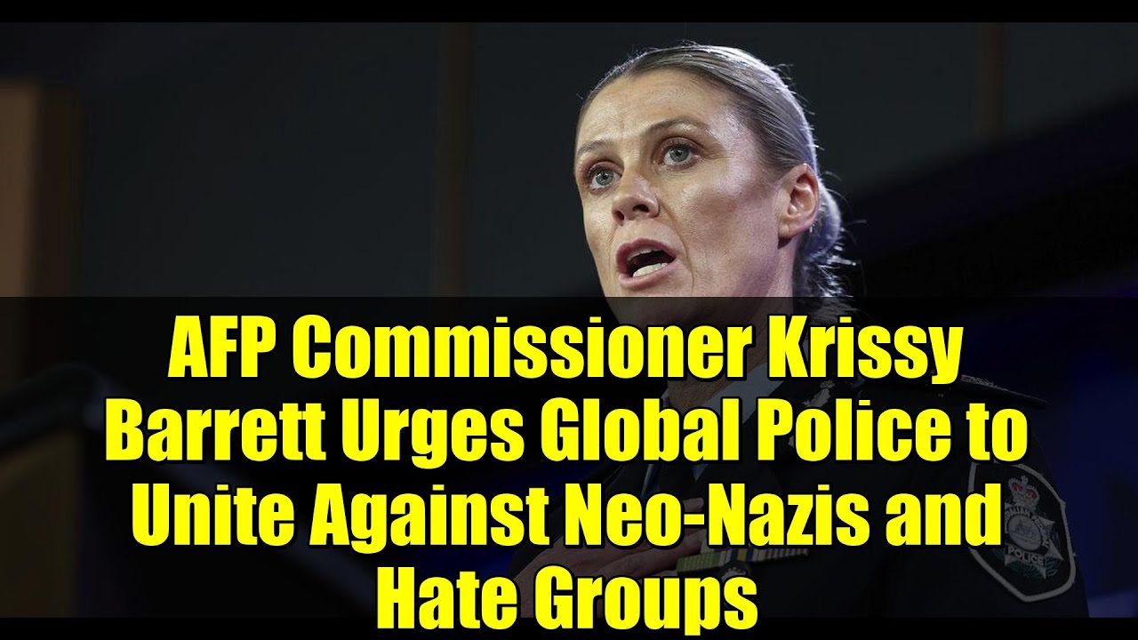Комиссар AFP Крисси Барретт призывает полицию мира объединиться в борьбе с неонацистами и группам...