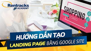 Hướng dẫn tạo Landing Page cực nhanh chóng bằng Google Site