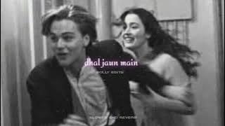 Dhal jaun main - slowed and reverb