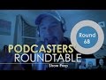 Show Prep - Podcasters&#39; Roundtable - Round 68