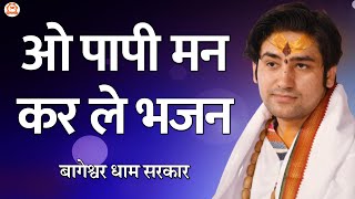 ओ पापी मन कर ले भजन | O Papi Man Karle Bhajan Ram Bhajan | Ram Bhajan @BageshwarDhamSarkar