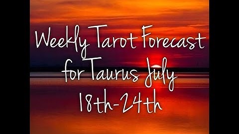 Weekly Tarot Forecast for Taurus July 18th-24th