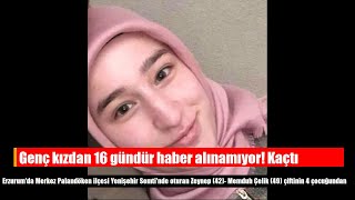 Genç Kızdan 16 Gündür Haber Alınamıyor Kaçtı Mı Kaçırıldı Mı?..