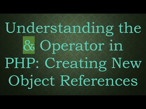 Understanding the & Operator in PHP: Creating New Object References