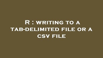 R : writing to a tab-delimited file or a csv file
