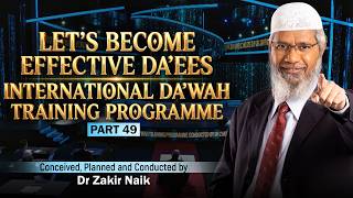Lets Become Effective Daees - International Dawah Training Programme - Part 49 By Dr Zakir Naik