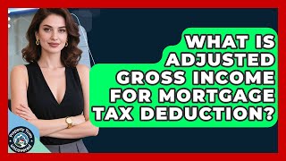 What Is Adjusted Gross Income For Mortgage Tax Deduction? - Property Taxes Uncovered