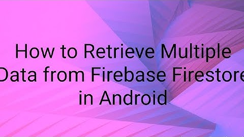 How to Retrieve Multiple Data from Firebase Firestore in Android Realtime