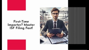 First-Time Importer? Master ISF Filing Fast!