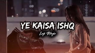 Ye Kaisa Ishq (Slowed+Reverb) | #dhadak2 | Siddhant Chaturvedi & Tripti Dimri | #trending song #lofi