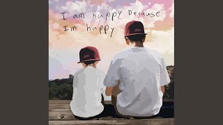 I Am Happy Because Im Happy