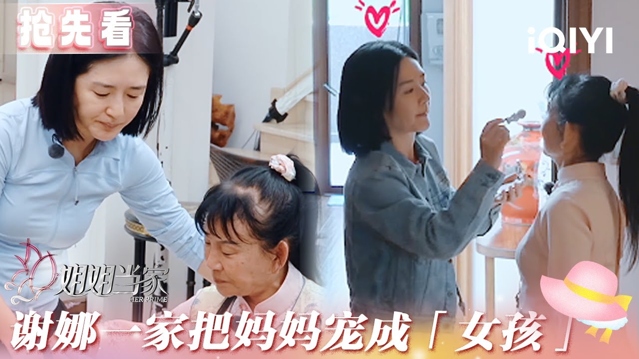 超长抢先看：谢娜担心爸爸工作太忙忽略妈妈 一家人把妈妈宠成「女孩」| 姐姐当家 预告 | HER PRIME | iQIYI慢综艺
