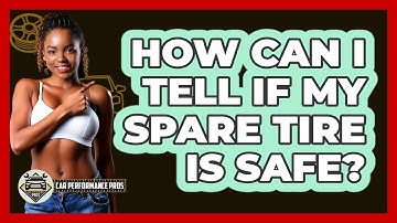 How Can I Tell If My Spare Tire Is Safe?
