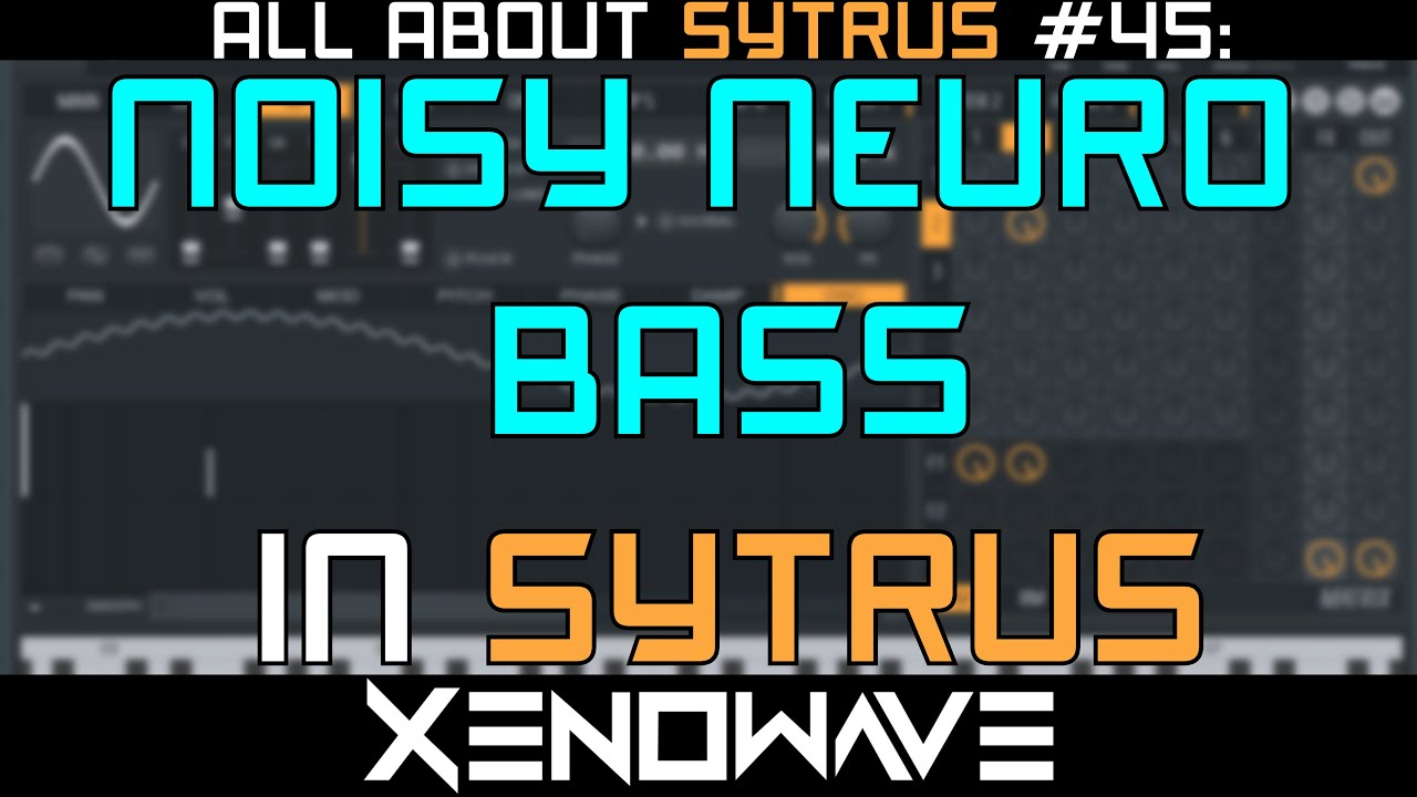 How to Make a Noisy Neuro Bass in Sytrus All About Sytrus 45 YouTube