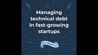Managing technical debt in fast-growing startups