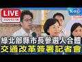 綠北部縣市長參選人合體 交通改革簽署記者會｜LIVE