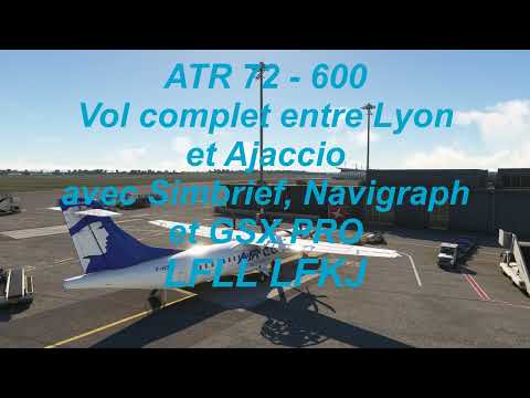 ATR 72   600 Vol complet entre Lyon et Ajaccio avec Simbrief, Navigraph et GSX PRO LFLL LFKJ