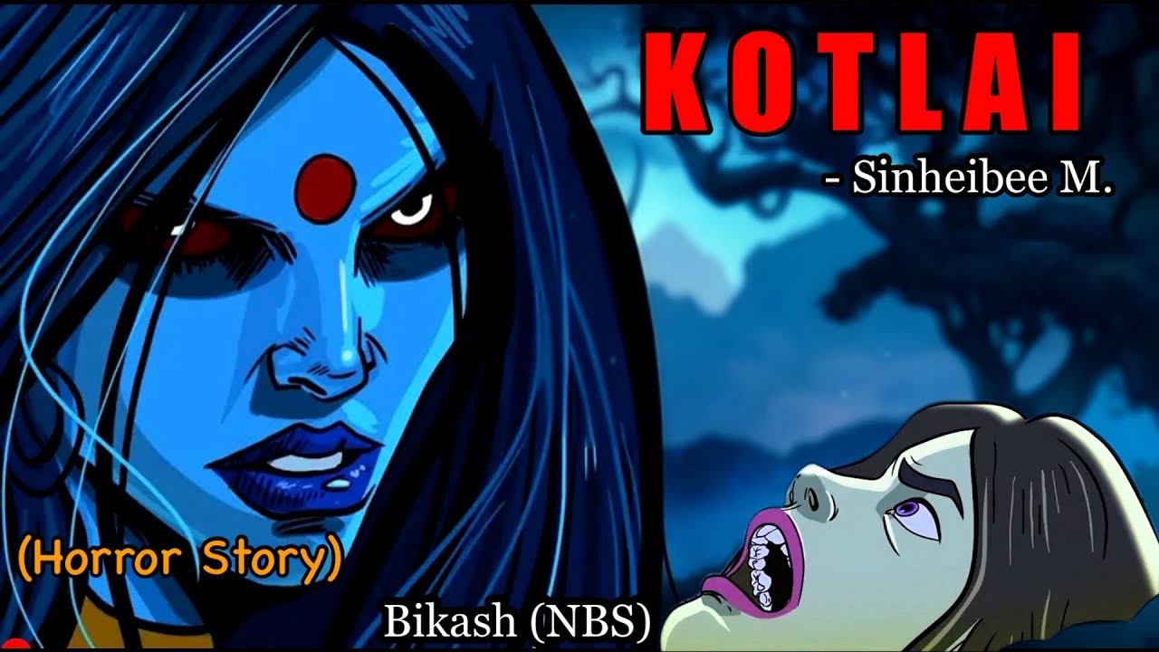 Manipuri Horror Story “KOTLAI” || Manipuri Full Horror Story || NBS’s Collection