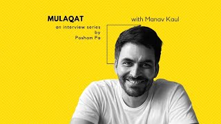 Manav Kaul in conversation with Sahej Aziz | MULAQAT | An interview series