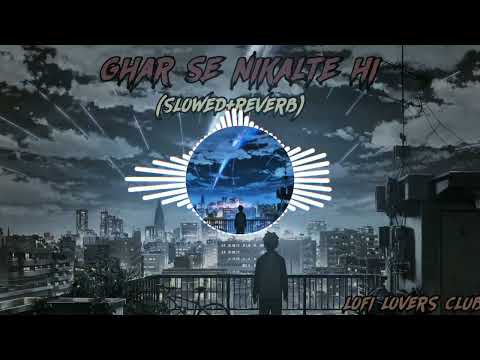 Ghar Se Nikalte Hi • Slowed and Reverb• LofiMusic