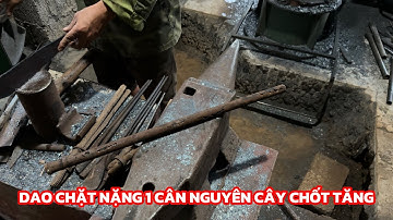Rèn dao chặt 1 cân từ thép CHỐT TĂNG liền cán cho anh khách BÌNH DƯƠNG! lô dao chốt tăng siêu bén