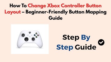How To Change Xbox Controller Button Layout – Beginner-Friendly Button Mapping Guide