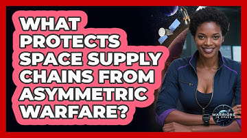 What Protects Space Supply Chains From Asymmetric Warfare? - Warriors In Space
