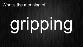 What's the meaning of "gripping", How to pronounce gripping?