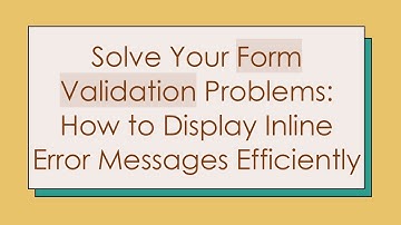 Solve Your Form Validation Problems: How to Display Inline Error Messages Efficiently