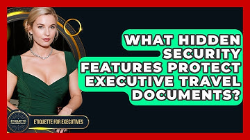 What Hidden Security Features Protect Executive Travel Documents? - Etiquette for Executives